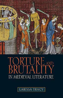 Torture and Brutality in Medieval Literature: Negotiations of National Identity by Larissa Tracy