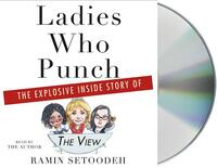 Ladies Who Punch: The Explosive Inside Story of "the View" by Ramin Setoodeh