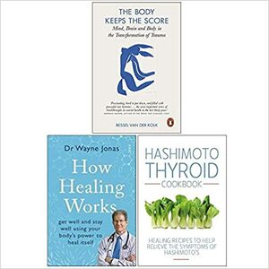 The Body Keeps the Score, How Healing Works, Hashimoto Thyroid Cookbook 3 Books Collection Set by Wayne Jonas, Bessel van der Kolk, Iota