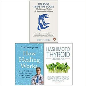 The Body Keeps the Score, How Healing Works, Hashimoto Thyroid Cookbook 3 Books Collection Set by Iota, Wayne Jonas, Bessel van der Kolk