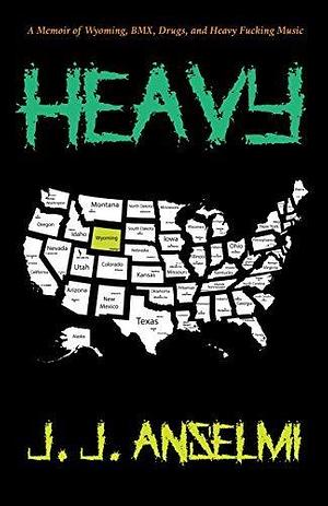 Heavy: A Memoir of Wyoming, BMX, Drugs, and Heavy Fucking Music by J.J. Anselmi, J.J. Anselmi