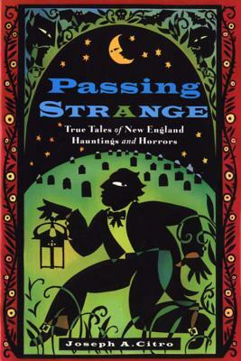 Passing Strange: True Tales of New England Hauntings and Horrors by Joseph Citro