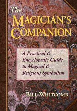 The Magician's Companion: A Practical and Encyclopedic Guide to Magical and Religious Symbolism by Bil Castine, Bill Whitcomb