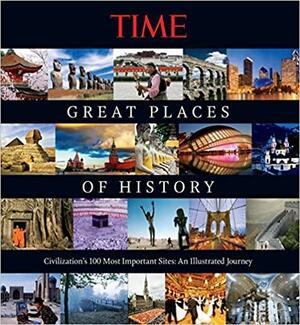 Great Places of History: Civilization's 100 Most Important Sites: An Illustrated Journey by Kelly Knauer