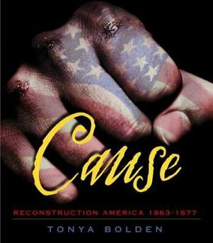 Cause: Reconstruction America 1863-1877 by Tonya Bolden