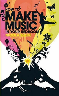 How to Make Music in Your Bedroom. Nicola Slade by Nicola Slade