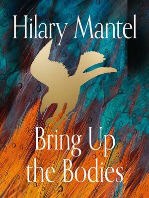 Bring Up the Bodies by Hilary Mantel