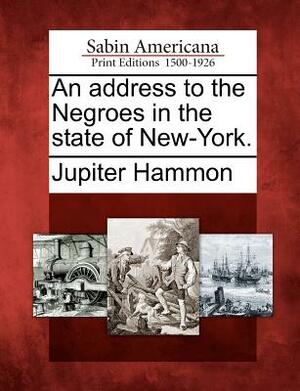 An Address to the Negroes in the State of New-York. by Jupiter Hammon