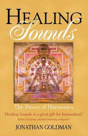 Healing Sounds: The Power of Harmonics by Jonathan Goldman