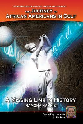 A Missing Link In History: The Journey of African Americans in Golf by Jim Dent, Ramona Harriet