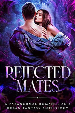 Rejected Mates: A Paranormal Romance and Urban Fantasy Collection by Brenda Trim, Eliza Gayle, Rebecca Hamilton, Skye Alder, K.G. Reuss, D.E. Chapman, Jennifer Laslie, Rebekah R. Ganiere, Sofia Storm, Cassidy K. O'Connor, Kathrin Hutson