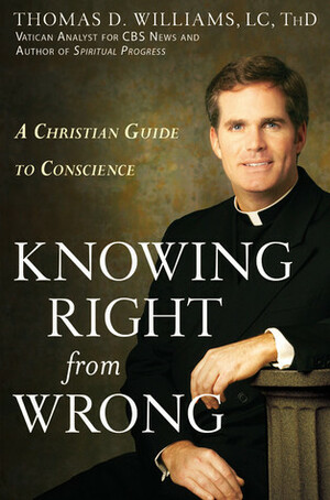 Knowing Right from Wrong: A Christian Guide to Conscience by Thomas D. Williams