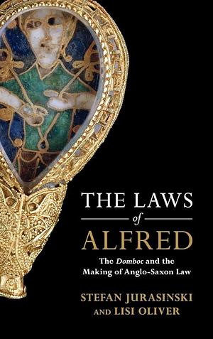 The Laws of Alfred: The Domboc and the Making of Anglo-Saxon Law by Lisi Oliver