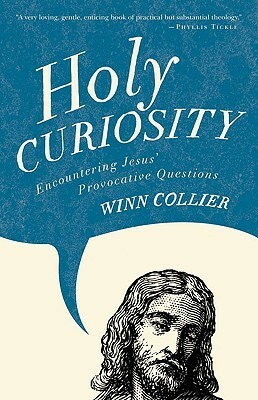 Holy Curiosity: Encountering Jesus' Provocative Questions by Winn Collier