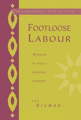 Footloose Labour: Working in India's Informal Economy by Jan Breman