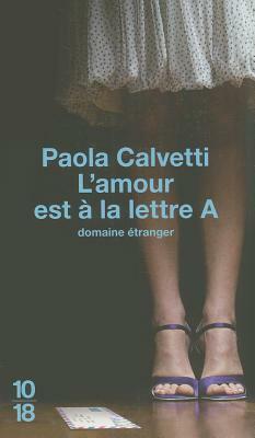 L'Amour Est a la Lettre A by Paola Calvetti, Françoise Brun
