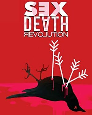 Sex Death Revolution by Rebecca Farrow, Harry Saxon, Katarzyna Witerscheim, Magdalene Visaggio, Hannah Means-Shannon, Kiki Jenkins