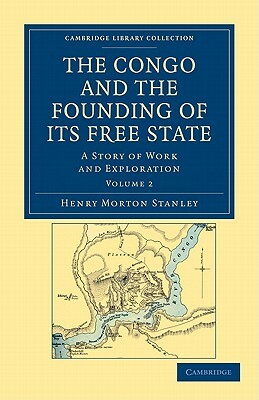 The Congo and the Founding of Its Free State - Volume 2 by Henry Morton Stanley