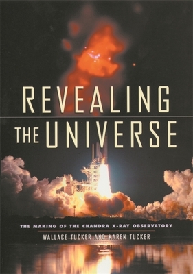Revealing the Universe: The Making of the Chandra X-Ray Observatory by Wallace Tucker, Karen Tucker