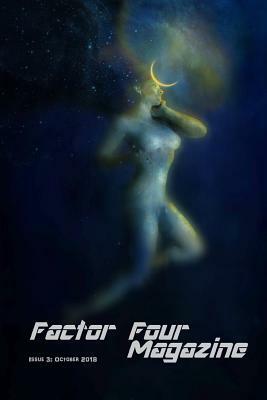 Factor Four Magazine: Issue 3: October 2018 by Dawn Vogel, Adam Fout, D. a. Xiaolin Spires