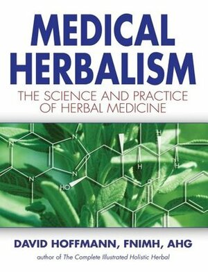 Medical Herbalism: The Science and Practice of Herbal Medicine by David Hoffmann, F.N. Hoffmann