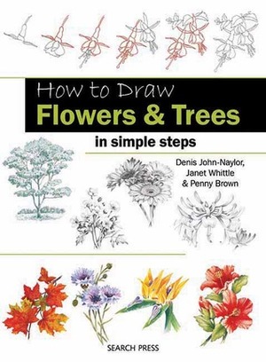How to Draw Flowers & Trees: in simple steps by Janet Whittle, Denis John-Naylor, Penny Brown