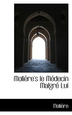 Moliere's Le Medecin Malgre Lui by Molière