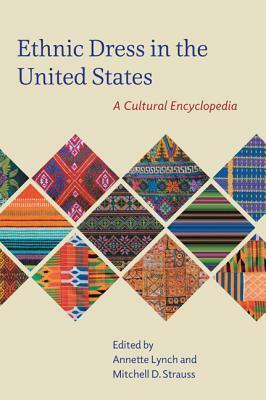 Ethnic Dress in the United States: A Cultural Encyclopedia by Annette Lynch, Mitchell Strauss