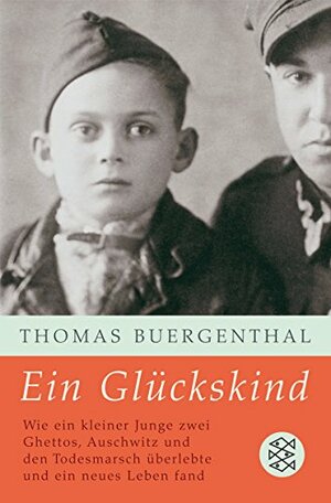 Ein Glückskind: Wie Ein Kleiner Junge Zwei Ghettos, Auschwitz Und Den Todesmarsch Überlebte Und Ein Neues Leben Fand by Thomas Buergenthal