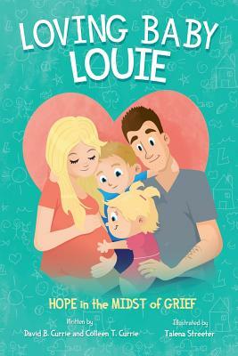 Loving Baby Louie: Hope in the Midst of Grief by Colleen Currie, David B. Currie