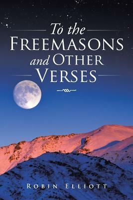 To the Freemasons and Other Verses by Robin Elliott