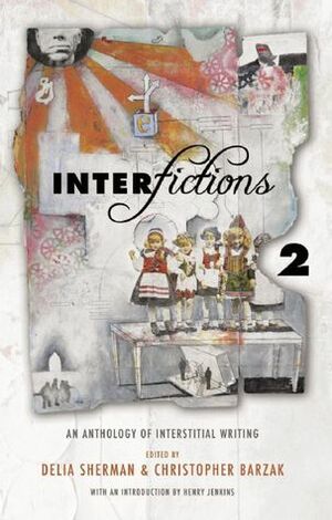 Interfictions 2: An Anthology of Interstitial Writing by Christopher Barzak, Delia Sherman