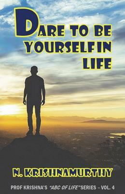 Dare to Be Yourself in Life: Continuing saga of life experiences and comments by N. Krishnamurthy