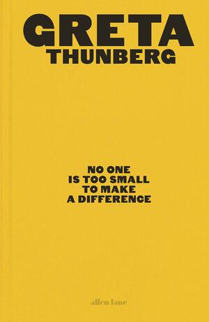 No One Is Too Small to Make a Difference by Greta Thunberg