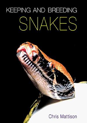 Keeping and Breeding Snakes by Chris Mattison