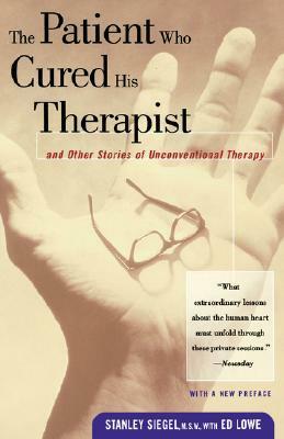 The Patient Who Cured His Therapist: And Other Stories of Unconventional Therapy by Ed Lowe, Stanley Seigel, Peter Stein