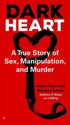 Dark Heart: A True Story of Sex, Manipulation, and Murder by Kevin Flynn