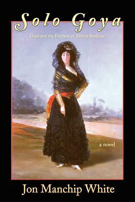 Solo Goya by Jon Ewbank Manchip White, Jon Manchip White