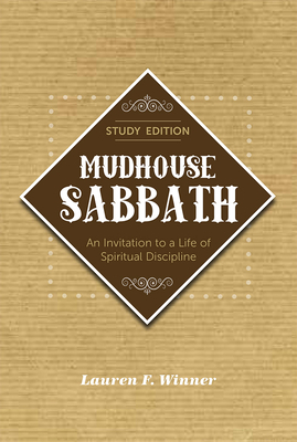 Mudhouse Sabbath: An Invitation to a Life of Spiritual Discipline by Lauren F. Winner