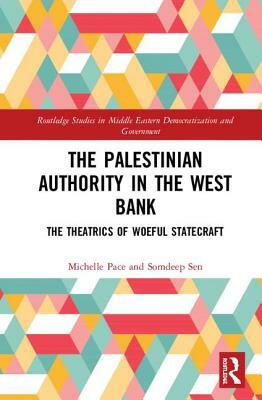 The Palestinian Authority in the West Bank: The Theatrics of Woeful Statecraft by Somdeep Sen, Michelle Pace