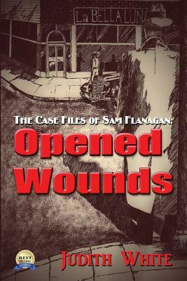 Opened Wounds: The Case Files of Sam Flanagan by Judith White