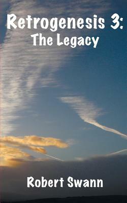 Retrogenesis 3: The Legacy by Robert Swann