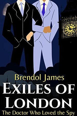 Exiles of London: The Doctor Who Loved a Spy by Brendol James