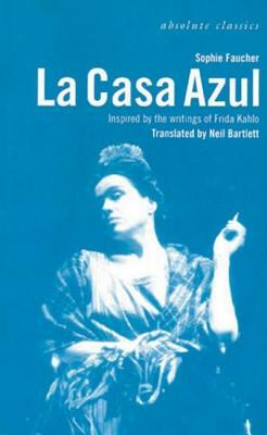 La Casa Azul: Inspired by the Writings of Frida Kahlo: Inspired by the Writings of Frida Kahlo by Sophie Faucher