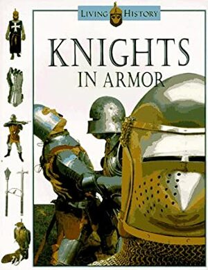 Knights in Armor: The Living History Series by John D. Clare