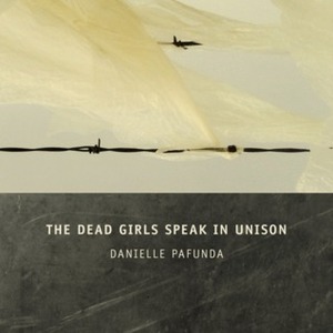 The Dead Girls Speak in Unison by Danielle Pafunda