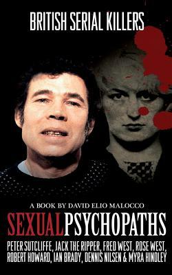 Sexual Psychopaths: British Serial Killers by David Elio Malocco