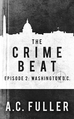 The Crime Beat: Washington, D.C. by A.C. Fuller