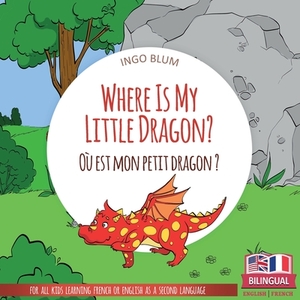 Where Is My Little Dragon? - Où est mon petit dragon?: Bilingual English-French Picture Book for Children Ages 2-6 by Ingo Blum