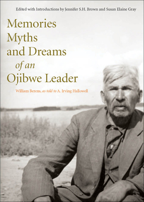 Memories, Myths, and Dreams of an Ojibwe Leader by William Berens, Susan Gray, Jennifer S. H. Brown